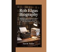 Rob Elgas Biography: Behind the Desk, Beyond the Headlines The Life and Lessons of a Journalist Who Chose Truth Over Trend