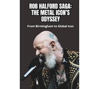 ROB HALFORD SAGA: THE METAL ICON’S ODYSSEY: From Birmingham to Global Icon