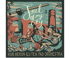 Rob Heron & The Tea Pad Orchestra - Soul Of My City