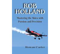 ROB HOLLAND: Mastering The Skies With Passion And Precision