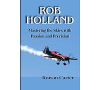 ROB HOLLAND: Mastering The Skies With Passion And Precision
