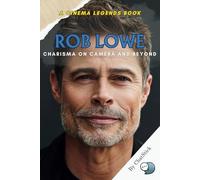 Rob Lowe: Charisma on Camera and Beyond: A Captivating Journey Through Rob Lowe’s Stardom, Resilience, and Enduring Influence (Cinema Legends: The Journey of 100 Stars)