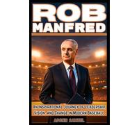 ROB MANFRED: An Inspirational Journey of Leadership, Vision, and Change in Modern Baseball