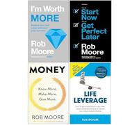 Rob Moore Collection 4 Books Set (I'm Worth More, Start Now Get Perfect Later, Money Know More Make More Give More, Life Leverage)