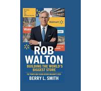 Rob Walton: Building the World’s Biggest Store: The Power and Vision Behind Walmart’s Rise
