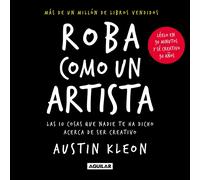 Roba como un artista: Las 10 cosas que nadie te ha dicho acerca de ser creativo (Inspiración y creatividad)