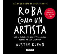 Roba como un artista: Las 10 cosas que nadie te ha dicho acerca de ser creativo (Inspiración y creatividad)