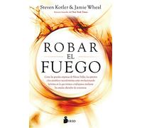 ROBAR EL FUEGO: Cómo las grandes empresas de Silicon Valley, los ejércitos y los científicos inconformistas están revolucionando la forma en la que ... estados alterados de conciencia (NARRATIVA)