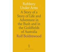 Robbery Under Arms: A Story of a Story of Life and Adventure in the Bush and in the Goldfields of Australia