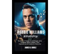 ROBBIE WILLIAMS BIOGRAPHY: The Journey of Triumph, Personal Struggles, and an Unstoppable Musical Comeback: A Deep Exploration into the Evolution of a Modern Icon