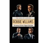 Robbie Williams: The Voice of a Lifetime: The Journey of Britain’s Biggest Entertainer