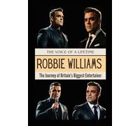 Robbie Williams: The Voice of a Lifetime: The Journey of Britain’s Biggest Entertainer