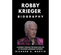 Robby Krieger Biography: A Journey Through the Music and Life of The Doors’ Legendary Guitarist