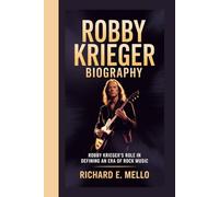 ROBBY KRIEGER BIOGRAPHY: ROBBY KRIEGER’S ROLE IN DEFINING AN ERA OF ROCK MUSIC
