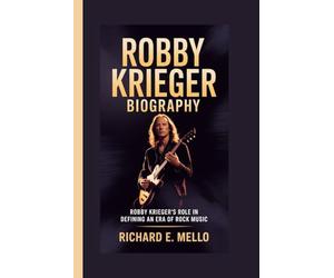 ROBBY KRIEGER BIOGRAPHY: ROBBY KRIEGER’S ROLE IN DEFINING AN ERA OF ROCK MUSIC