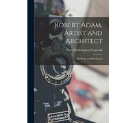 Robert Adam, Artist and Architect: His Works and His System
