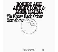 Robert Aiki Aubrey Lowe & Ariel Kalma - Frkwys Vol. 12 - We Know Each Other Somehow [Vinilo]