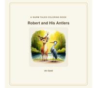 Robert and His Antlers Coloring Book: A Gentle Warm Tales Coloring Book for Little Hands, Ages 3+ - One Picture Per Page (Little Wild Hearts, Book 4)