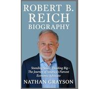 ROBERT B. REICH BIOGRAPHY: Standing Small, Thinking Big - The Journey of America’s Fiercest Economic Advocate