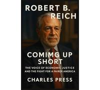 ROBERT B. REICH: Coming Up Short: The Voice of Economic Justice and the Fight for a Fairer America