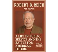 ROBERT B. REICH MEMOIR: A Life in Public Service and the Battle for America's Future