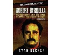 Robert Berdella: The True Story of a Man Who Turned His Darkest Fantasies Into a Reality: Volume 1 (Real Crime by Real Killers)