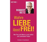 Robert Betz Wahre Liebe lässt frei: Wie Frau und Mann zu sich sel (Tapa blanda)