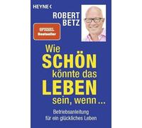 Robert Betz Wie schön könnte das Leben sein, wenn ...: Betriebsanl (Tapa blanda)