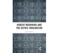 Robert Browning and the Gothic Imagination (Routledge Studies in Nineteenth Century Literature)