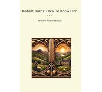 Robert Burns: How To Know Him (Classic Books)