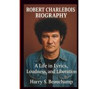 ROBERT CHARLEBOIS BIOGRAPHY: A Life in Lyrics, Loudness, and Liberation