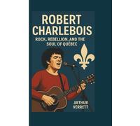 ROBERT CHARLEBOIS: Rock, Rebellion, and the Soul of Québec