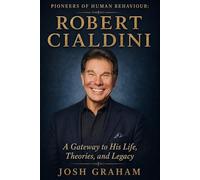 Robert Cialdini: A Gateway to His Life, Theories, and Legacy (Pioneers of Human Behaviour)