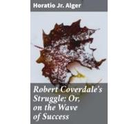 Robert Coverdales Struggle; Or On The Wave Of Success (ebook)