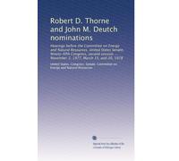 Robert D. Thorne and John M. Deutch nominations: Hearings before the Committee on Energy and Natural Resources, United States Senate, Ninety-fifth ... ... November 2, 1977, March 15, and 20, 1978
