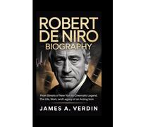 ROBERT DE NIRO BIOGRAPHY: From Streets of New York to Cinematic Legend, The Life, Work, and Legacy of an Acting Icon