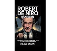 ROBERT DE NIRO BIOGRAPHY: The untold story of a Hollywood Icon success and controversies