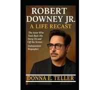 ROBERT DOWNEY JR A LIFE RECAST: The Actor Who Took Back His Story On and Off the Screen (Independent Biography)