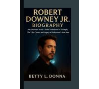 ROBERT DOWNEY JR. BIOGRAPHY: An American Actor - From Turbulence to Triumph, The Life, Career, and Legacy of Hollywood’s Iron Man