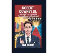 ROBERT DOWNEY JR. BIOGRAPHY FOR KIDS: From Young Dreamer to Hollywood Legend - An Inspiring True Story