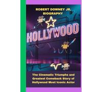 ROBERT DOWNEY JR BIOGRAPHY: The Cinematic Triumphs and Greatest Comeback Story of Hollywood Most Iconic Actor