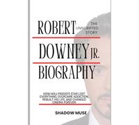 Robert Downey Jr. Biography: The Unscripted story: How Hollywood's Star Lost Everything, Overcame Addiction, Rebuilt His Life, and Changed Cinema ... Stories of the World’s Biggest Movie Stars)