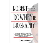 Robert Downey Jr. Biography: The Unscripted story: How Hollywood's Star Lost Everything, Overcame Addiction, Rebuilt His Life, and Changed Cinema ... Stories of the World’s Biggest Movie Stars)