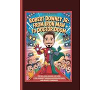 ROBERT DOWNEY JR.: FROM IRON MAN TO DOCTOR DOOM - THE REAL HERO BEHIND THE MASK A FUN JOURNEY THROUGH MOVIES, MISTAKES, AND MIGHTY COMEBACKS