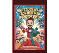 ROBERT DOWNEY JR.: FROM IRON MAN TO DOCTOR DOOM - THE REAL HERO BEHIND THE MASK A FUN JOURNEY THROUGH MOVIES, MISTAKES, AND MIGHTY COMEBACKS