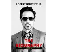 Robert Downey Jr - The Biography: The Rise, Fall, and Rise Again of Robert Downey Jr