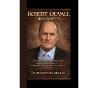 ROBERT DUVALL BIOGRAPHY: The Legendary Craft of an Actor Exploring Seven Decades of Unforgettable Roles and Hollywood History