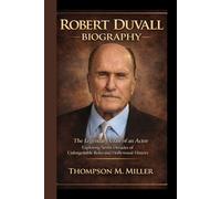 ROBERT DUVALL BIOGRAPHY: The Legendary Craft of an Actor Exploring Seven Decades of Unforgettable Roles and Hollywood History