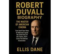 ROBERT DUVALL BIOGRAPHY: THE MASTER OF AMERICAN CINEMA: From Small-Town Roots To Hollywood Legend :The Untold Story Of Grit, Genius, And A Career That Defined A Generation