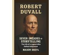 Robert Duvall: Seven Decades of Storytelling: The Life of a Legend Who Defied Hollywood